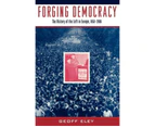 Forging Democracy by Eley & Geoff Professor of History & Professor of History & University of Michigan