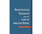 Prostitution Sexuality and the Law in Ancient Rome by McGinn & Thomas A. J. Associate Professor of Classical Studies & Associate Professor of Classical St