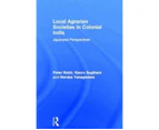 Local Agrarian Societies in Colonial India by Haruka Yanagisawa