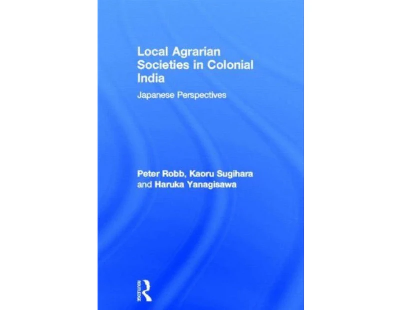 Local Agrarian Societies in Colonial India by Haruka Yanagisawa