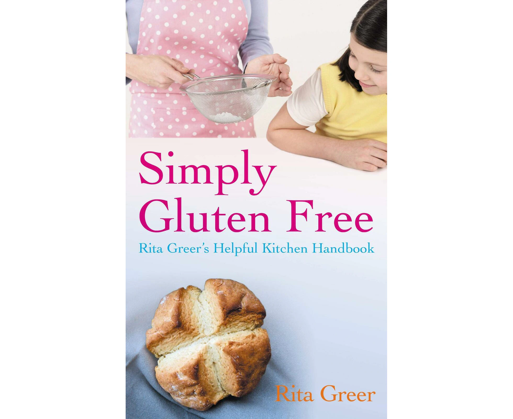 Simply Gluten Free: Rita Greer's Helpful Kitchen Handbook Book