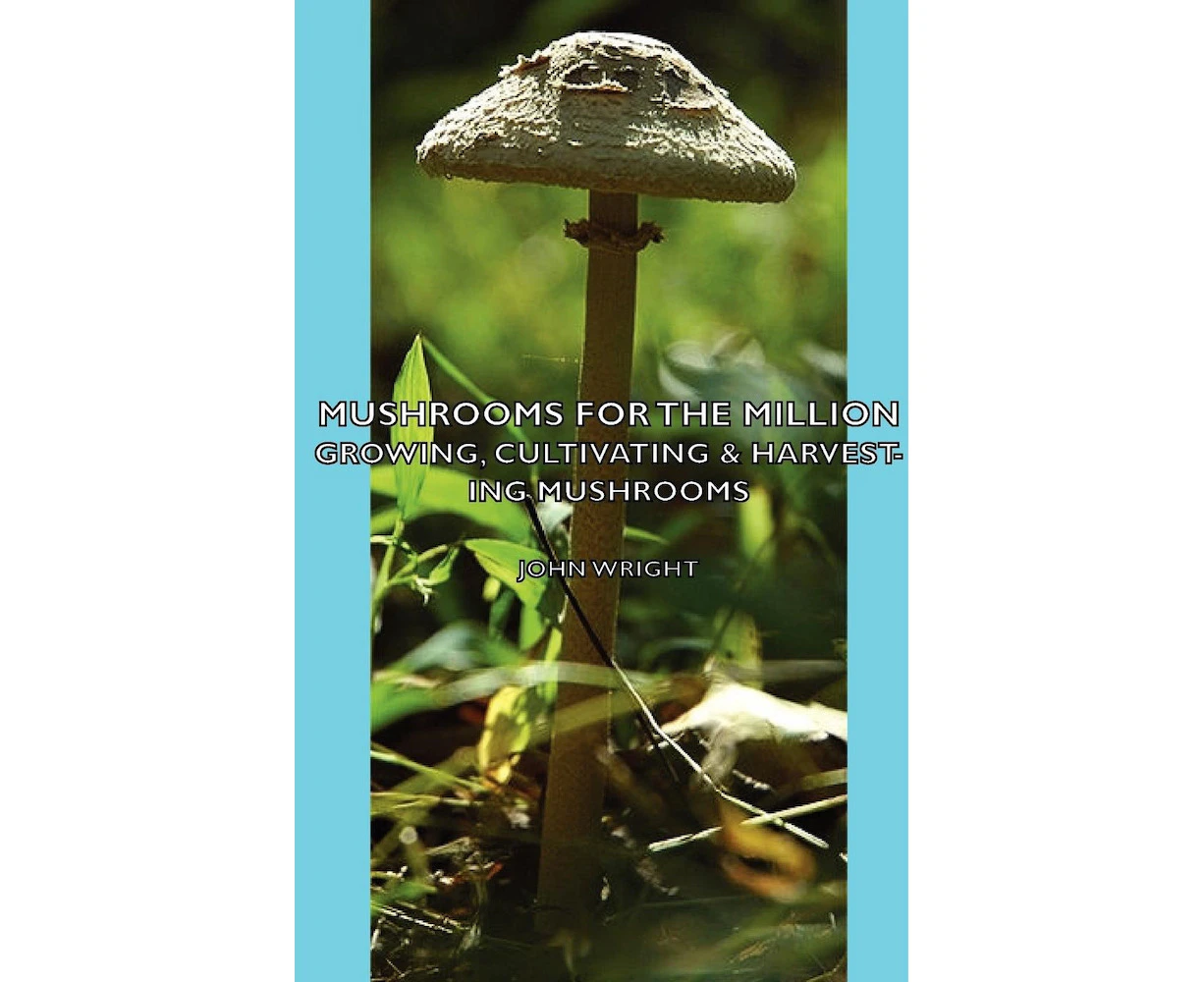 Mushrooms for the Million - Growing, Cultivating & Harvesting Mushrooms Book