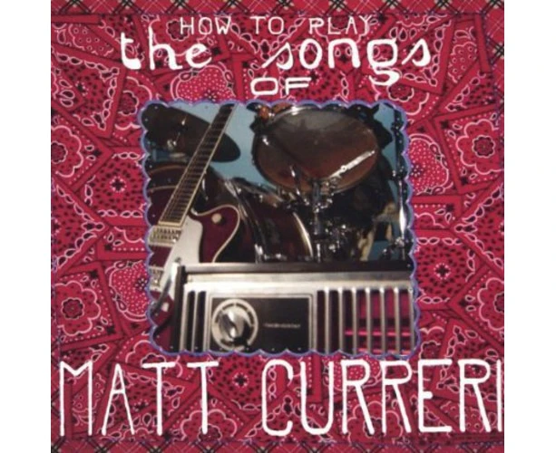 How to Play the Songs of Matt Curreri * - Matt Curreri CD