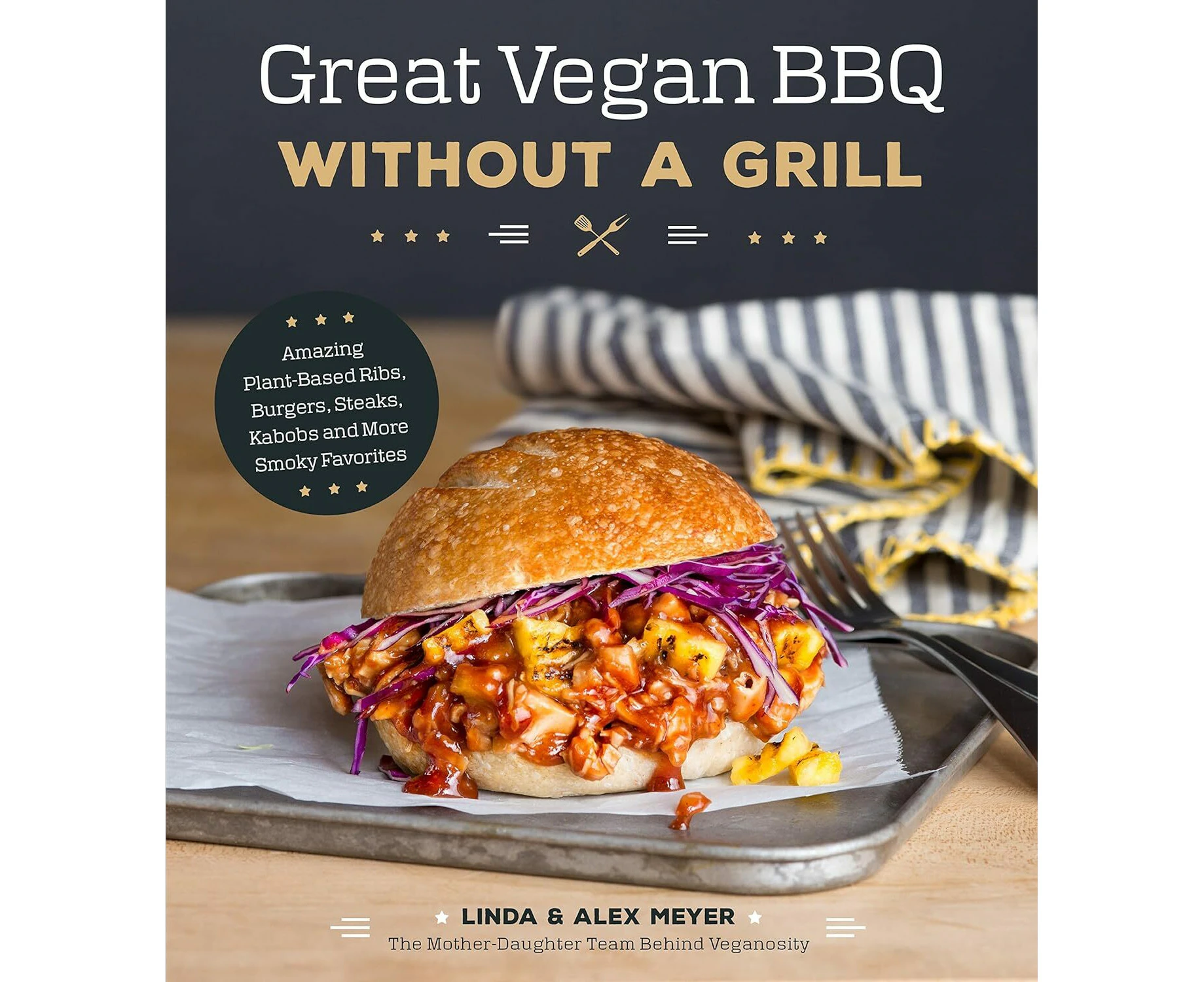 Great Vegan BBQ Without a Grill: Amazing Plant-Based Ribs, Burgers, Steaks, Kabobs and More Smoky Favorites - Alex Meyer