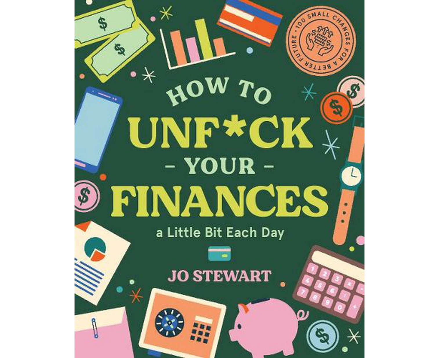 How to Unf*ck Your Finances a little bit each day: 100 small changes for a better future