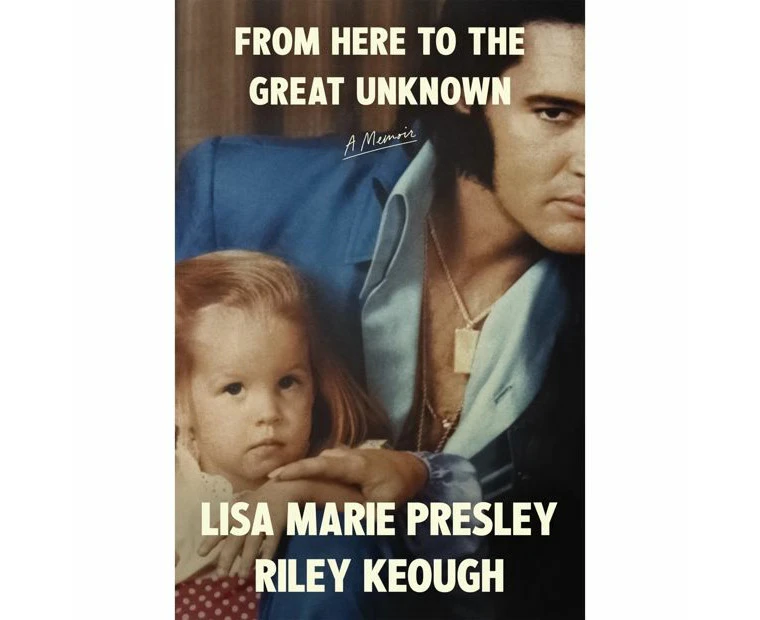 From Here to the Great Unknown: A Memoir by Lisa Marie Presley and Riley Keough - Book