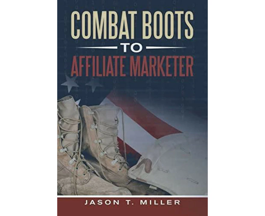 Combat Boots to Affiliate Marketer by Jason T. Miller