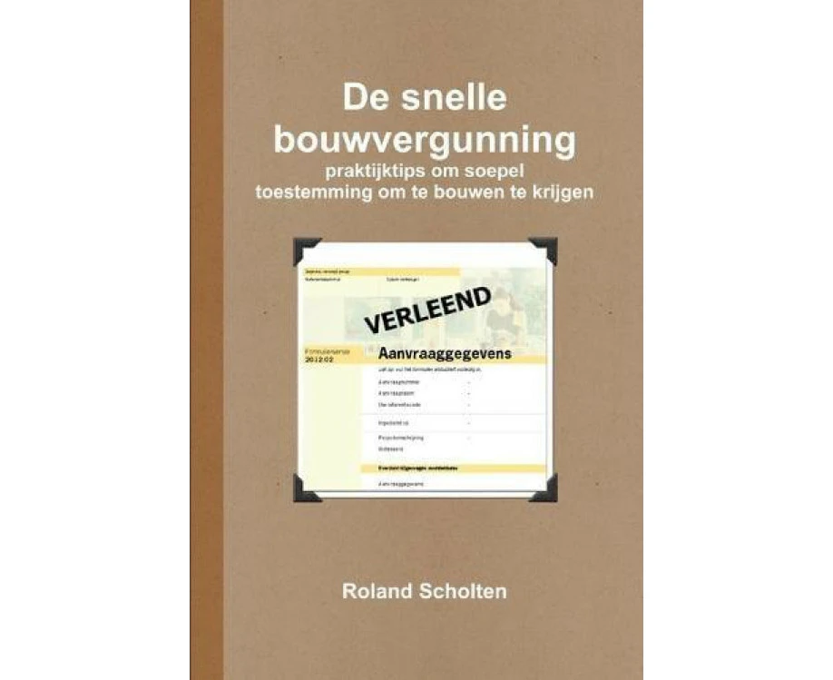 De snelle bouwvergunning praktijktips om soepel toestemming om te bouwen te krijgen by Roland Scholten